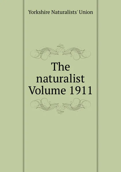 Обложка книги The naturalist Volume 1911, Yorkshire Naturalists' Union