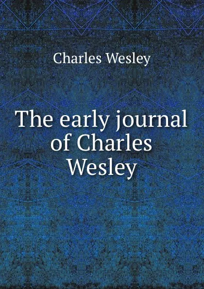 Обложка книги The early journal of Charles Wesley, Charles Wesley