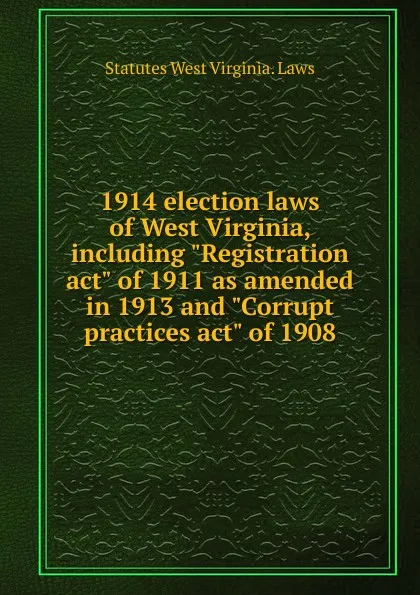 Обложка книги 1914 election laws of West Virginia, including 