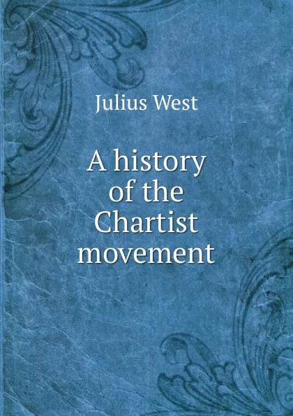 Обложка книги A history of the Chartist movement, Julius West