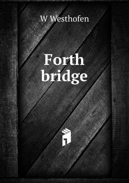 Обложка книги Forth bridge, W Westhofen