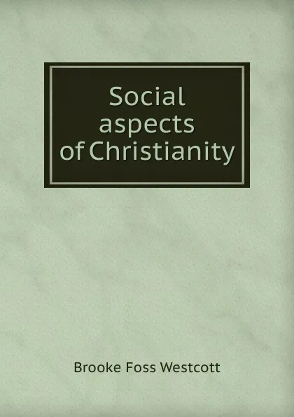 Обложка книги Social aspects of Christianity, Westcott Brooke Foss