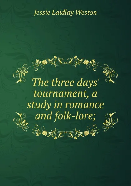 Обложка книги The three days. tournament, a study in romance and folk-lore;, Jessie Laidlay Weston