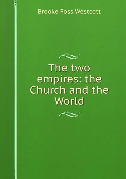 Обложка книги The two empires: the Church and the World, Westcott Brooke Foss