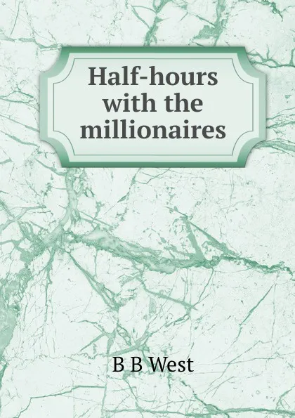 Обложка книги Half-hours with the millionaires, B B West