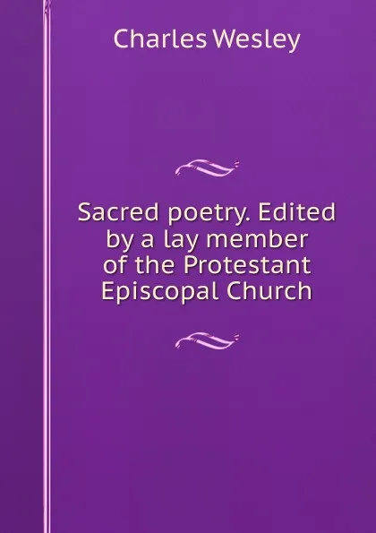 Обложка книги Sacred poetry. Edited by a lay member of the Protestant Episcopal Church, Charles Wesley