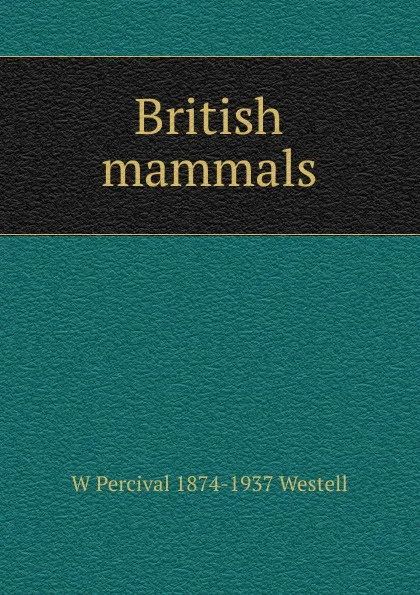 Обложка книги British mammals, W Percival 1874-1937 Westell