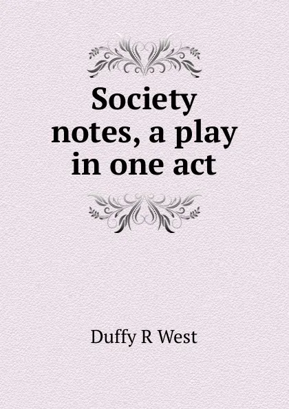 Обложка книги Society notes, a play in one act, Duffy R West