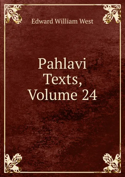 Обложка книги Pahlavi Texts, Volume 24, Edward William West