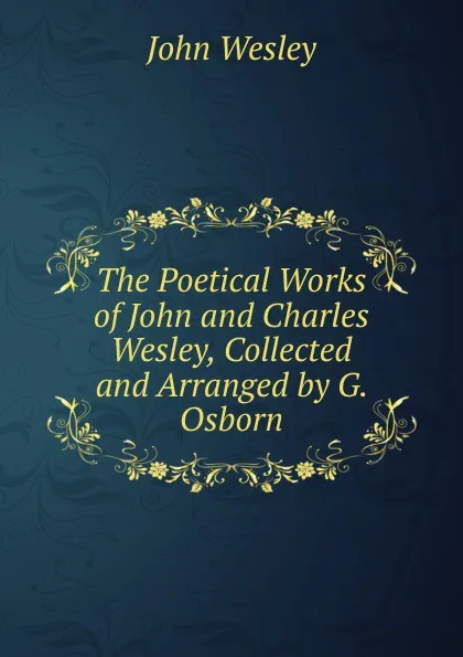 Обложка книги The Poetical Works of John and Charles Wesley, Collected and Arranged by G. Osborn, John Wesley