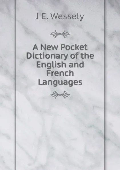 Обложка книги A New Pocket Dictionary of the English and French Languages, J E. Wessely