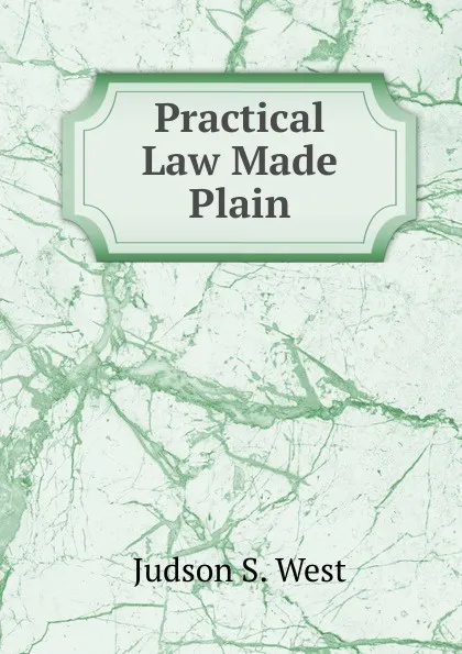 Обложка книги Practical Law Made Plain, Judson S. West