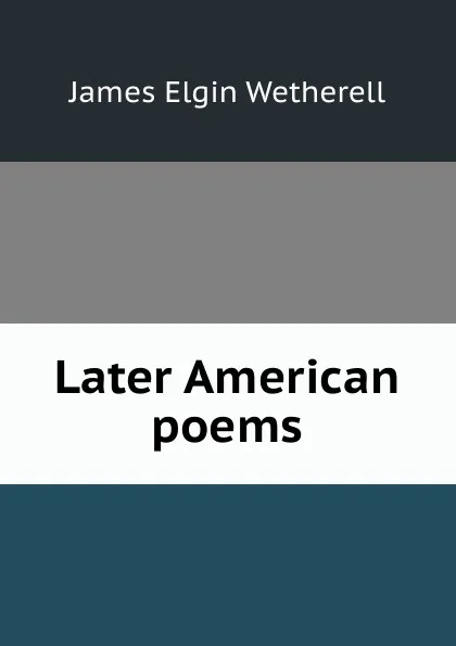 Обложка книги Later American poems, James Elgin Wetherell