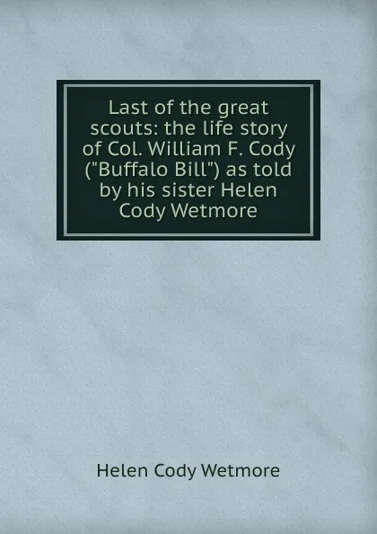 Обложка книги Last of the great scouts: the life story of Col. William F. Cody (