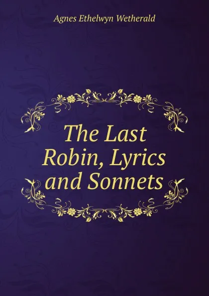 Обложка книги The Last Robin, Lyrics and Sonnets, Agnes Ethelwyn Wetherald