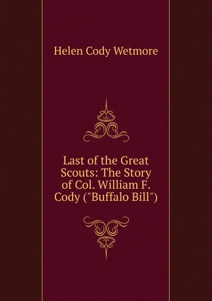 Обложка книги Last of the Great Scouts: The Story of Col. William F. Cody (