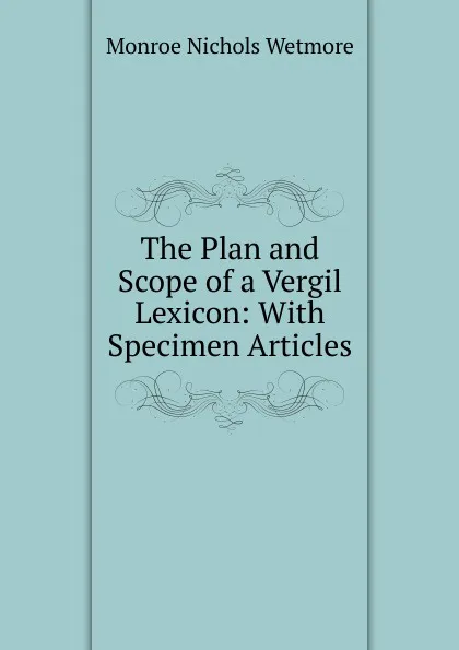 Обложка книги The Plan and Scope of a Vergil Lexicon: With Specimen Articles, Monroe Nichols Wetmore