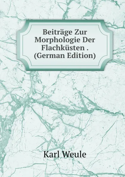 Обложка книги Beitrage Zur Morphologie Der Flachkusten . (German Edition), Karl Weule