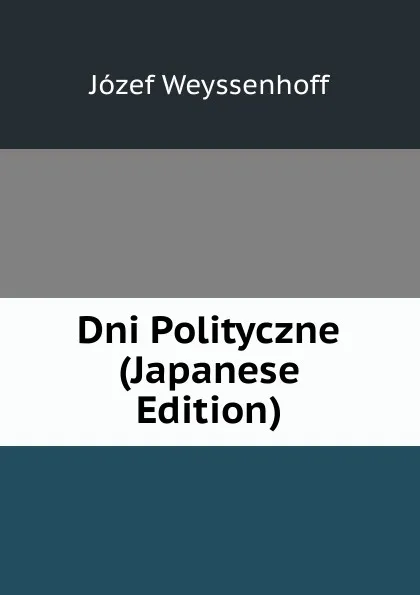 Обложка книги Dni Polityczne (Japanese Edition), Józef Weyssenhoff