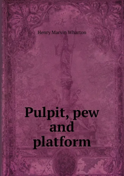 Обложка книги Pulpit, pew and platform, Henry Marvin Wharton