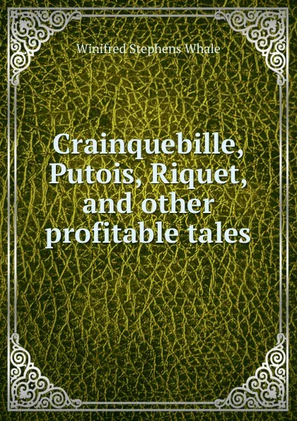Обложка книги Crainquebille, Putois, Riquet, and other profitable tales, Winifred Stephens Whale