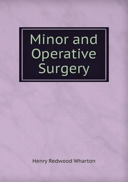 Обложка книги Minor and Operative Surgery, Henry Redwood Wharton