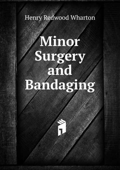 Обложка книги Minor Surgery and Bandaging, Henry Redwood Wharton