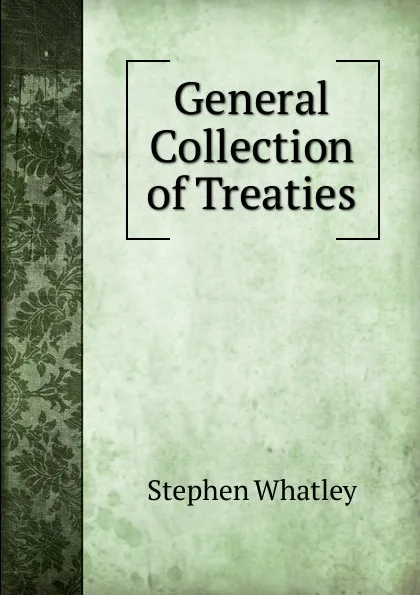 Обложка книги General Collection of Treaties, Stephen Whatley