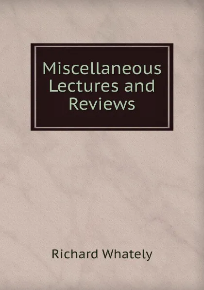 Обложка книги Miscellaneous Lectures and Reviews, Richard Whately