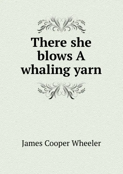 Обложка книги There she blows A whaling yarn, James Cooper Wheeler