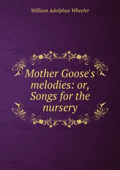 Обложка книги Mother Goose.s melodies: or, Songs for the nursery, William Adolphus Wheeler