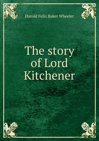 Обложка книги The story of Lord Kitchener, Harold Felix Baker Wheeler