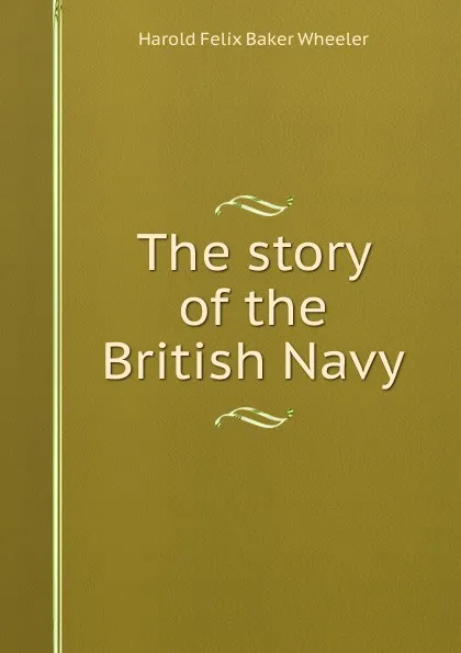 Обложка книги The story of the British Navy, Harold Felix Baker Wheeler