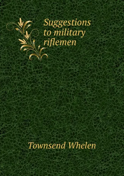 Обложка книги Suggestions to military riflemen, Townsend Whelen