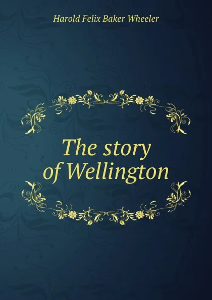 Обложка книги The story of Wellington, Harold Felix Baker Wheeler