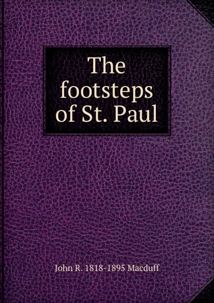 Обложка книги The footsteps of St. Paul, John R. Macduff