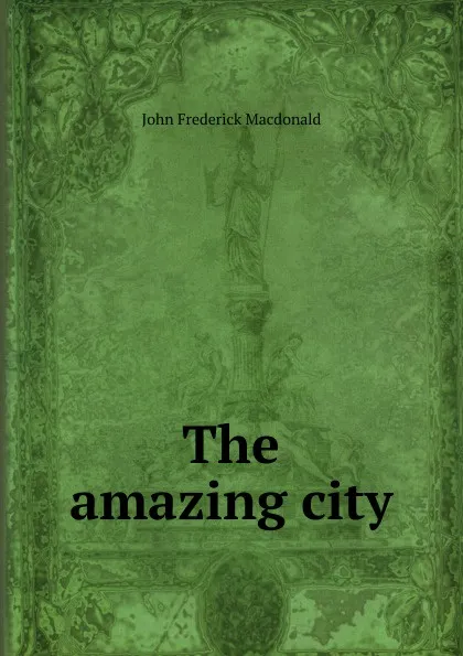 Обложка книги The amazing city, John Frederick MacDonald