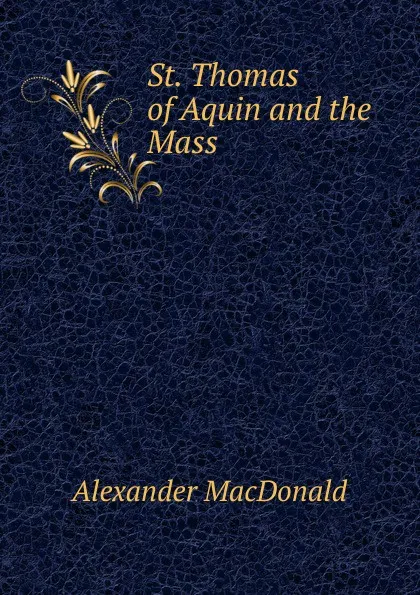 Обложка книги St. Thomas of Aquin and the Mass, Alexander MacDonald