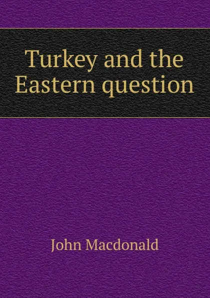 Обложка книги Turkey and the Eastern question, John MacDonald