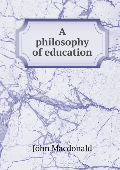 Обложка книги A philosophy of education, John MacDonald