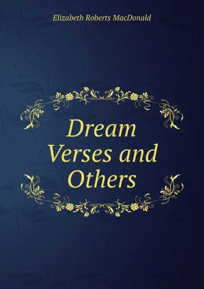 Обложка книги Dream Verses and Others, Elizabeth Roberts MacDonald