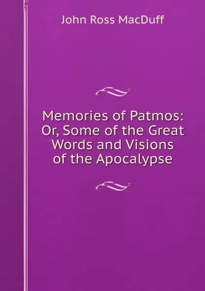 Обложка книги Memories of Patmos: Or, Some of the Great Words and Visions of the Apocalypse, John R. Macduff