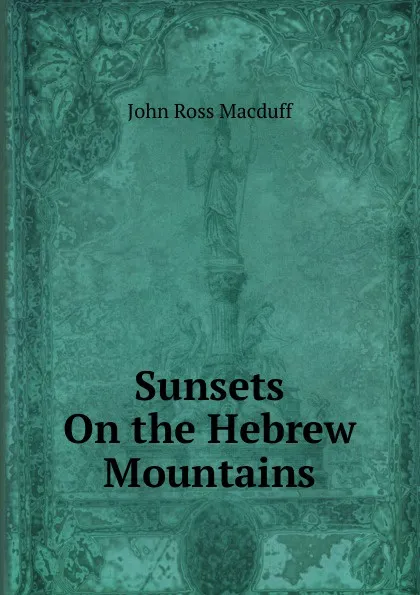 Обложка книги Sunsets On the Hebrew Mountains, John R. Macduff