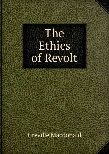 Обложка книги The Ethics of Revolt, Greville Macdonald