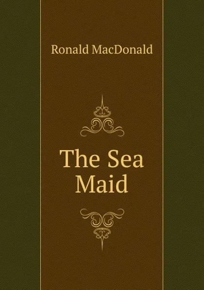 Обложка книги The Sea Maid, Ronald MacDonald