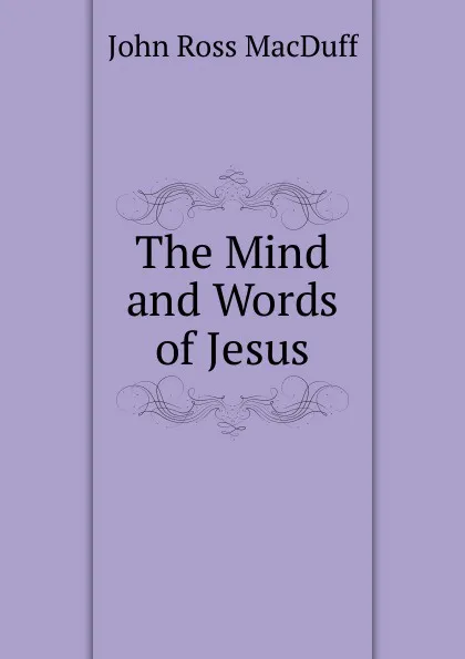 Обложка книги The Mind and Words of Jesus, John R. Macduff