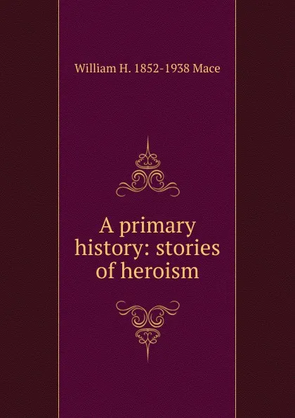 Обложка книги A primary history: stories of heroism, William H. Mace