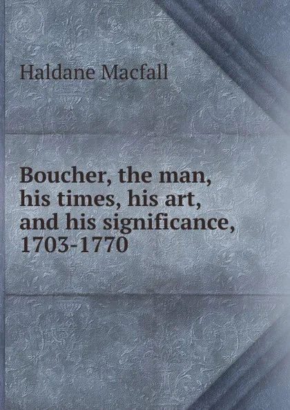 Обложка книги Boucher, the man, his times, his art, and his significance, 1703-1770, Haldane Macfall