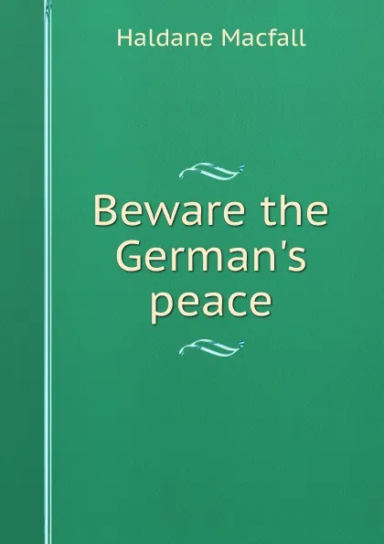 Обложка книги Beware the German.s peace, Haldane Macfall