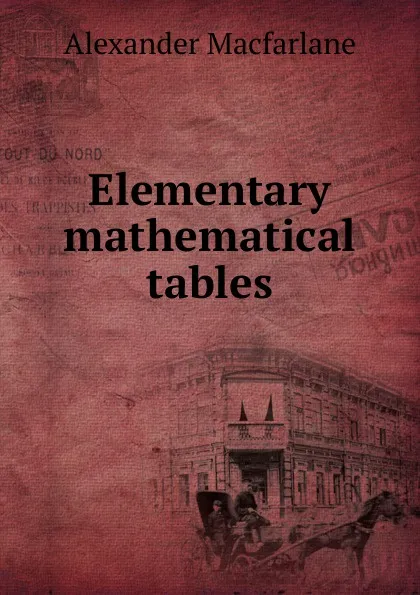 Обложка книги Elementary mathematical tables, Alexander Macfarlane